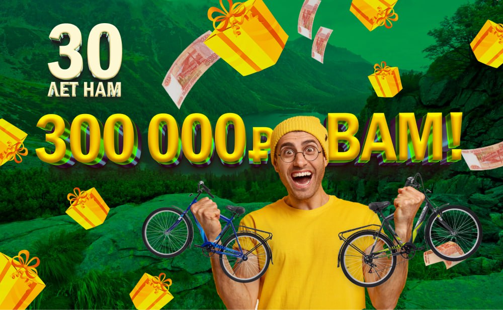 Воуууу! 30 лет нам - 300 000 руб. дарим ВАМ + 2 велосипеда и 30 крутых подарков!